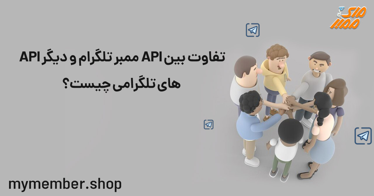 تفاوت بین API ممبر تلگرام و دیگر API های تلگرامی چیست؟