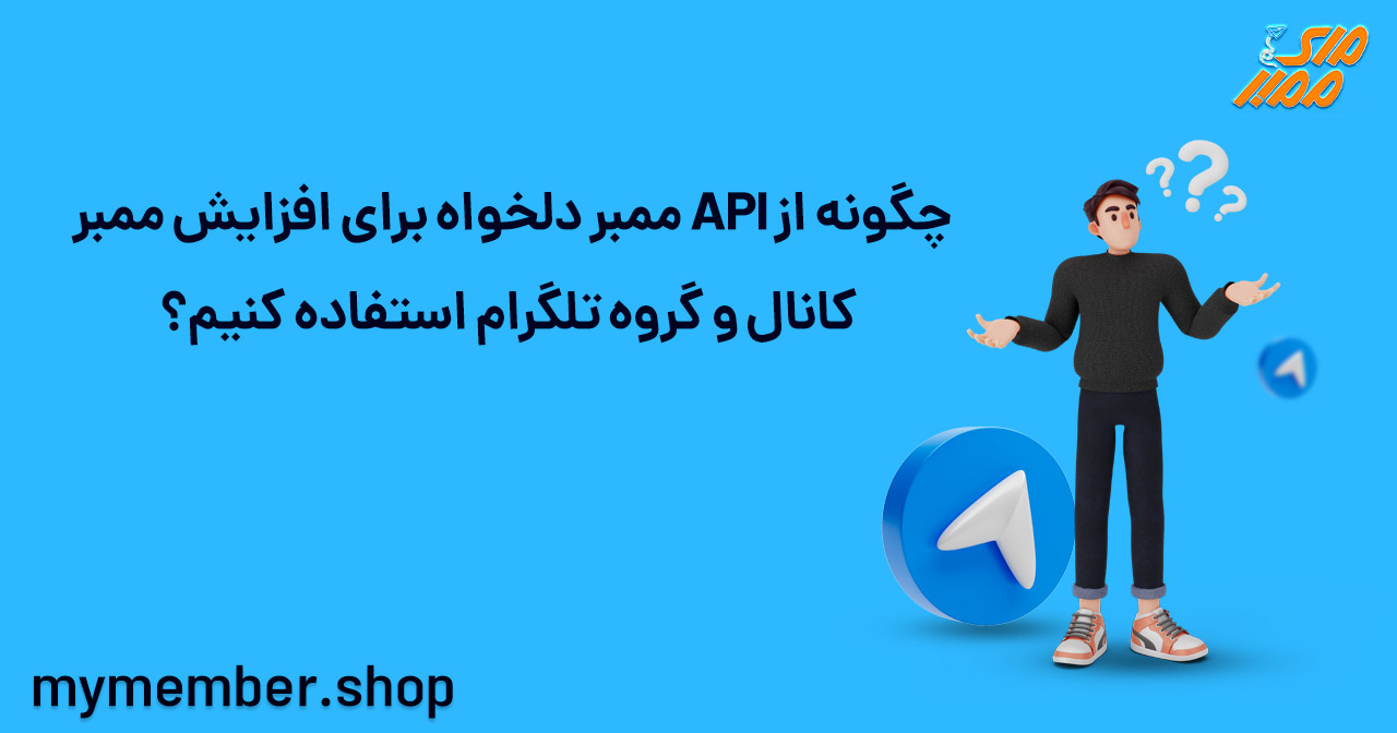 چگونه از API ممبر دلخواه برای افزایش تعداد ممبرهای کانال و گروه تلگرام استفاده کنیم؟