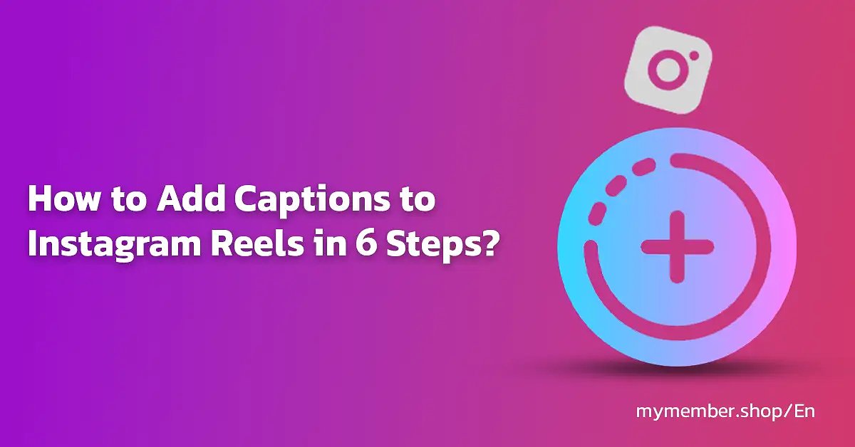 How to Add Captions to Instagram Reels in 6 steps?