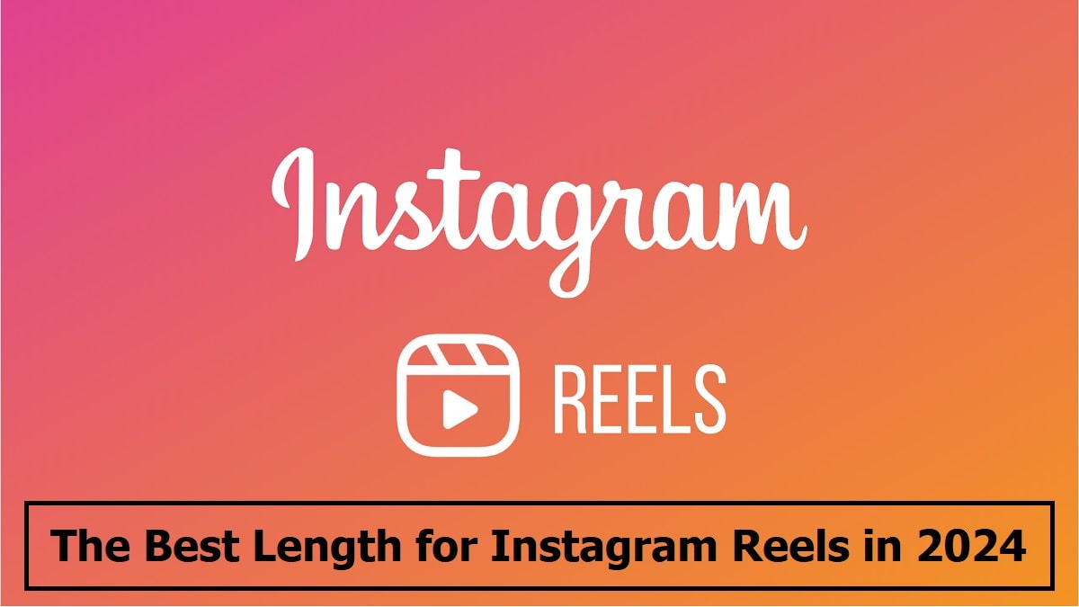 The Best Length for Instagram Reels 2024